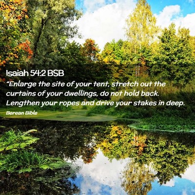Picture 02 - Isaiah 54:2 BSB - “Enlarge the site of your tent, stretch out the - Bible Verse Picture