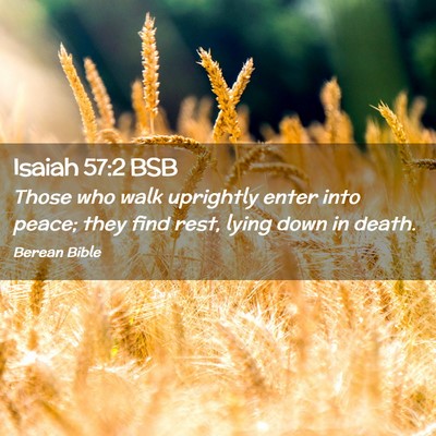 Picture 02 - Isaiah 57:2 BSB - Those who walk uprightly enter into peace; they - Bible Verse Picture