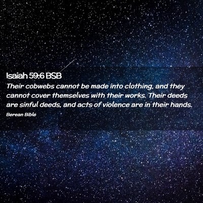 Picture 02 - Isaiah 59:6 BSB - Their cobwebs cannot be made into clothing, and - Bible Verse Picture