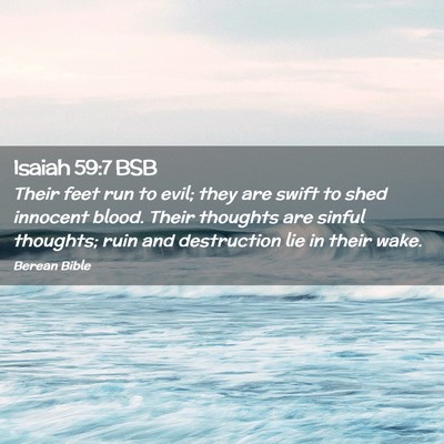 Picture 02 - Isaiah 59:7 BSB - Their feet run to evil; they are swift to shed - Bible Verse Picture