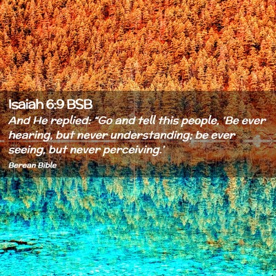 Picture 02 - Isaiah 6:9 BSB - And He replied: “Go and tell this people, ‘Be - Bible Verse Picture