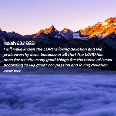Picture 02 - Isaiah 63:7 BSB - I will make known the LORD’s loving devotion - Bible Verse Picture