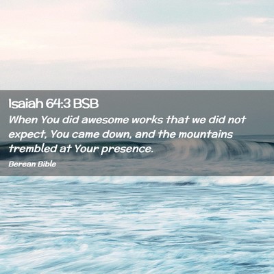 Picture 02 - Isaiah 64:3 BSB - When You did awesome works that we did not - Bible Verse Picture