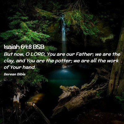 Picture 02 - Isaiah 64:8 BSB - But now, O LORD, You are our Father; we are the - Bible Verse Picture
