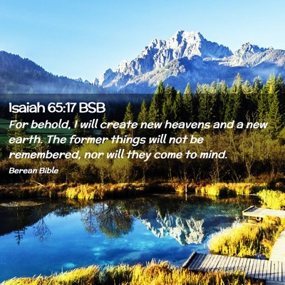 Picture 02 - Isaiah 65:17 BSB - For behold, I will create new heavens and a new - Bible Verse Picture