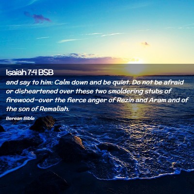 Picture 02 - Isaiah 7:4 BSB - and say to him: Calm down and be quiet. Do not be - Bible Verse Picture