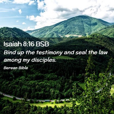 Picture 02 - Isaiah 8:16 BSB - Bind up the testimony and seal the law among my - Bible Verse Picture