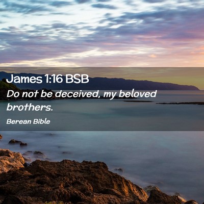 Picture 02 - James 1:16 BSB - Do not be deceived, my beloved - Bible Verse Picture