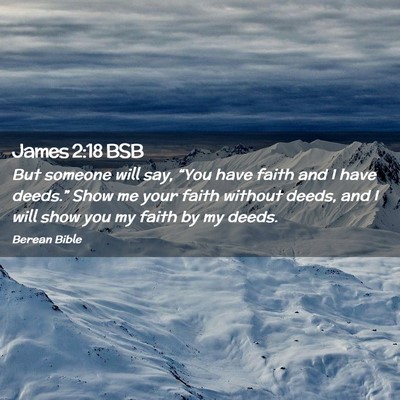 Picture 02 - James 2:18 BSB - But someone will say, “You have faith and I - Bible Verse Picture