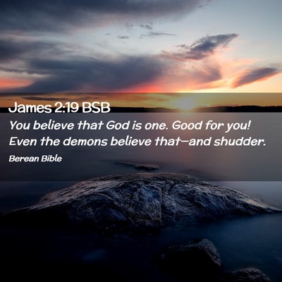 Picture 02 - James 2:19 BSB - You believe that God is one. Good for you! Even - Bible Verse Picture
