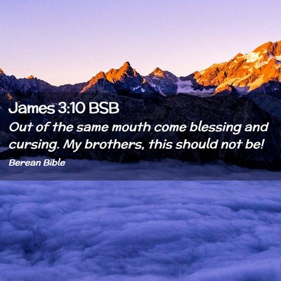 Picture 02 - James 3:10 BSB - Out of the same mouth come blessing and cursing. - Bible Verse Picture