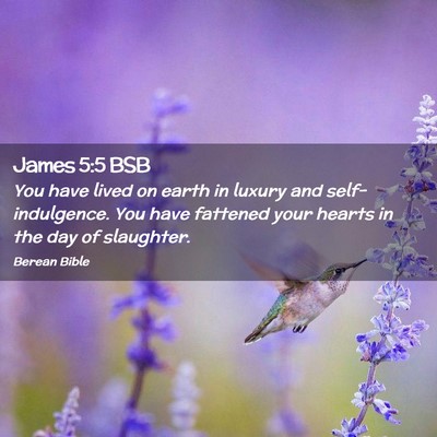 Picture 02 - James 5:5 BSB - You have lived on earth in luxury and - Bible Verse Picture