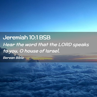 Picture 02 - Jeremiah 10:1 BSB - Hear the word that the LORD speaks to you, O - Bible Verse Picture