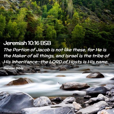 Picture 02 - Jeremiah 10:16 BSB - The Portion of Jacob is not like these, for He is - Bible Verse Picture