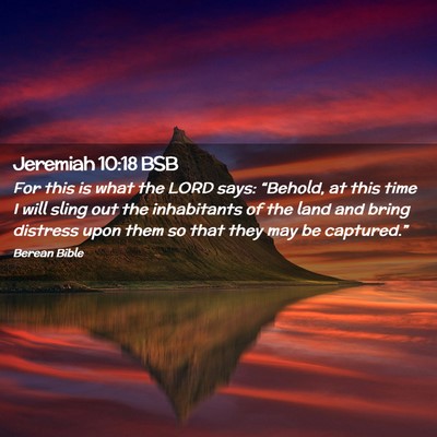 Picture 02 - Jeremiah 10:18 BSB - For this is what the LORD says: “Behold, at - Bible Verse Picture