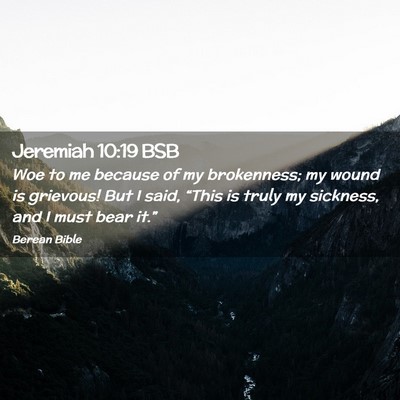 Picture 02 - Jeremiah 10:19 BSB - Woe to me because of my brokenness; my wound is - Bible Verse Picture