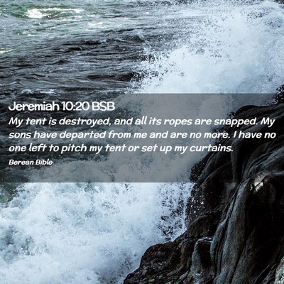Picture 02 - Jeremiah 10:20 BSB - My tent is destroyed, and all its ropes are - Bible Verse Picture
