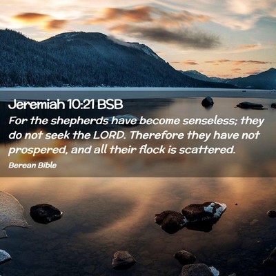 Picture 02 - Jeremiah 10:21 BSB - For the shepherds have become senseless; they do - Bible Verse Picture