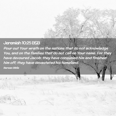 Picture 02 - Jeremiah 10:25 BSB - Pour out Your wrath on the nations that do not - Bible Verse Picture
