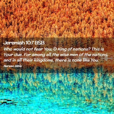 Picture 02 - Jeremiah 10:7 BSB - Who would not fear You, O King of nations? This - Bible Verse Picture