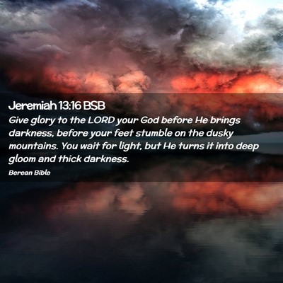 Picture 02 - Jeremiah 13:16 BSB - Give glory to the LORD your God before He brings - Bible Verse Picture