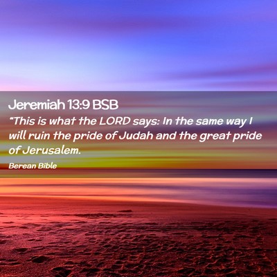 Picture 02 - Jeremiah 13:9 BSB - “This is what the LORD says: In the same way I - Bible Verse Picture