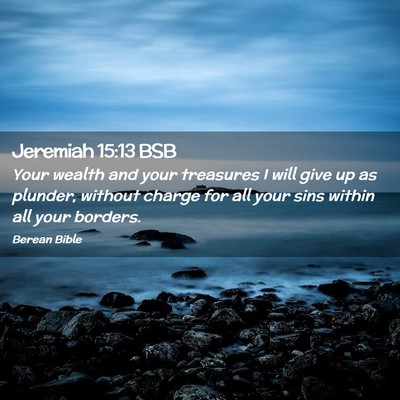 Picture 02 - Jeremiah 15:13 BSB - Your wealth and your treasures I will give up as - Bible Verse Picture