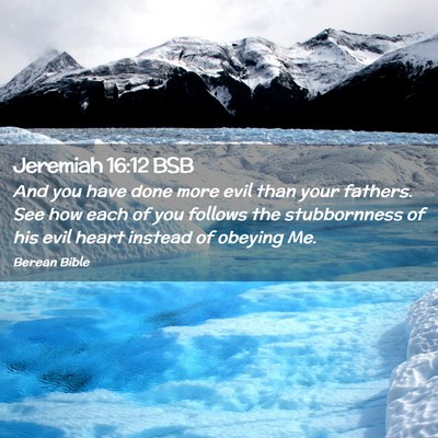 Picture 02 - Jeremiah 16:12 BSB - And you have done more evil than your fathers. - Bible Verse Picture