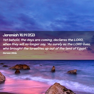 Picture 02 - Jeremiah 16:14 BSB - Yet behold, the days are coming, declares the - Bible Verse Picture
