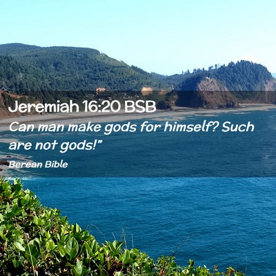 Picture 02 - Jeremiah 16:20 BSB - Can man make gods for himself? Such are not - Bible Verse Picture