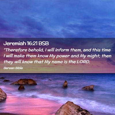 Picture 02 - Jeremiah 16:21 BSB - “Therefore behold, I will inform them, and this - Bible Verse Picture