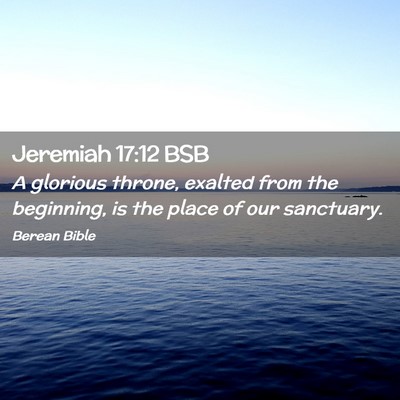 Picture 02 - Jeremiah 17:12 BSB - A glorious throne, exalted from the beginning, is - Bible Verse Picture