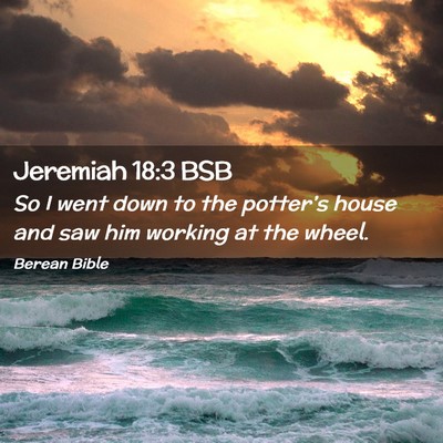 Picture 02 - Jeremiah 18:3 BSB - So I went down to the potter’s house and saw - Bible Verse Picture