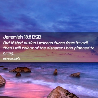 Picture 02 - Jeremiah 18:8 BSB - But if that nation I warned turns from its evil, - Bible Verse Picture