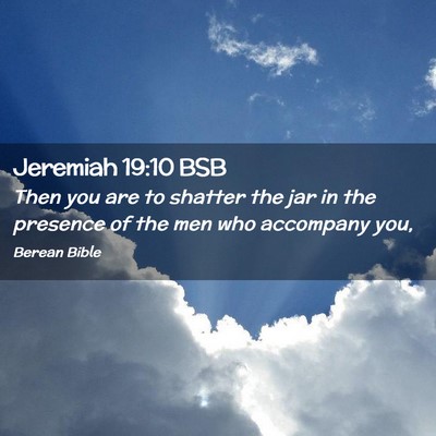 Picture 02 - Jeremiah 19:10 BSB - Then you are to shatter the jar in the presence - Bible Verse Picture