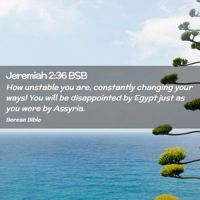 Picture 02 - Jeremiah 2:36 BSB - How unstable you are, constantly changing your - Bible Verse Picture