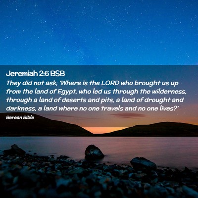 Picture 02 - Jeremiah 2:6 BSB - They did not ask, ‘Where is the LORD who - Bible Verse Picture