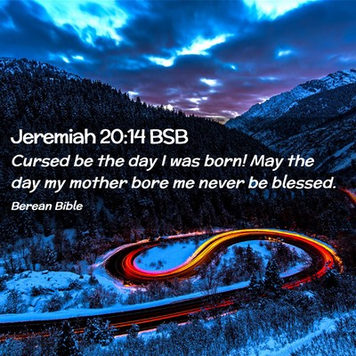 Picture 02 - Jeremiah 20:14 BSB - Cursed be the day I was born! May the day my - Bible Verse Picture