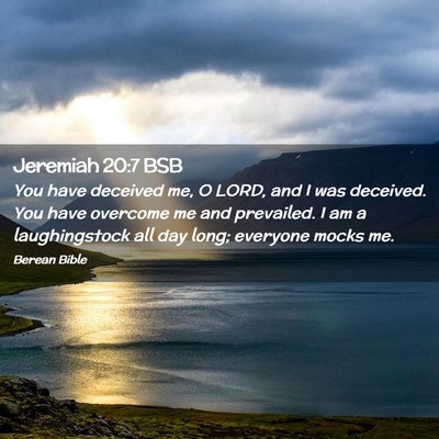 Picture 02 - Jeremiah 20:7 BSB - You have deceived me, O LORD, and I was deceived. - Bible Verse Picture