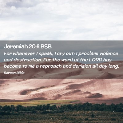 Picture 02 - Jeremiah 20:8 BSB - For whenever I speak, I cry out; I proclaim - Bible Verse Picture