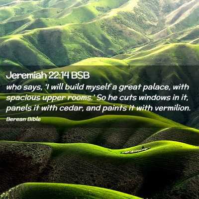Picture 02 - Jeremiah 22:14 BSB - who says, ‘I will build myself a great palace, - Bible Verse Picture