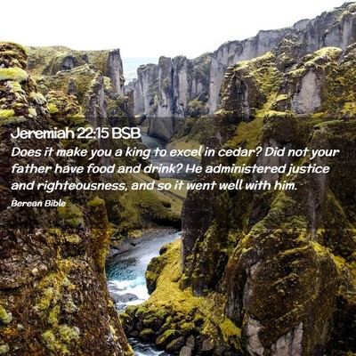 Picture 02 - Jeremiah 22:15 BSB - Does it make you a king to excel in cedar? Did - Bible Verse Picture