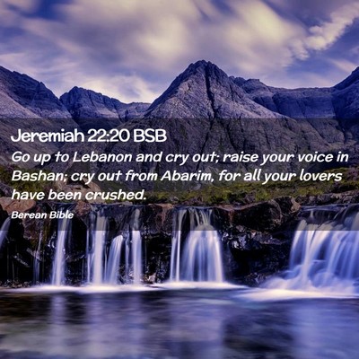 Picture 02 - Jeremiah 22:20 BSB - Go up to Lebanon and cry out; raise your voice in - Bible Verse Picture
