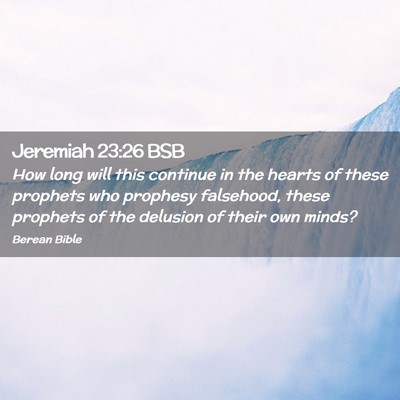 Picture 02 - Jeremiah 23:26 BSB - How long will this continue in the hearts of - Bible Verse Picture