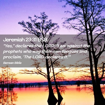 Picture 02 - Jeremiah 23:31 BSB - “Yes,” declares the LORD, “I am against the - Bible Verse Picture