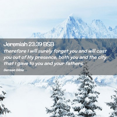 Picture 02 - Jeremiah 23:39 BSB - therefore I will surely forget you and will cast - Bible Verse Picture