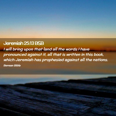 Picture 02 - Jeremiah 25:13 BSB - I will bring upon that land all the words I have - Bible Verse Picture