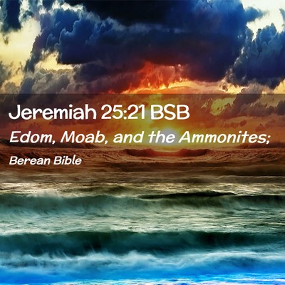 Picture 02 - Jeremiah 25:21 BSB - Edom, Moab, and the - Bible Verse Picture