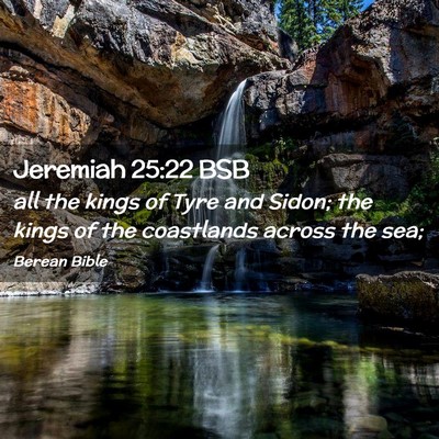 Picture 02 - Jeremiah 25:22 BSB - all the kings of Tyre and Sidon; the kings of the - Bible Verse Picture