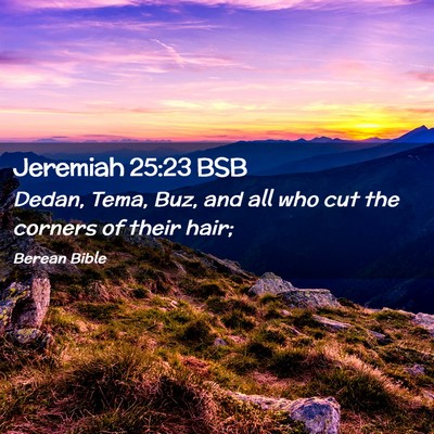 Picture 02 - Jeremiah 25:23 BSB - Dedan, Tema, Buz, and all who cut the corners of - Bible Verse Picture